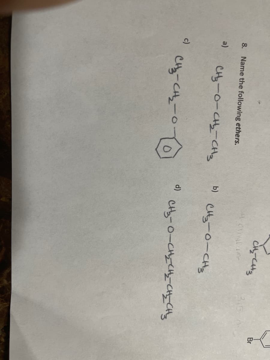 Br
8.
Name the following ethers.
b)
a)
CHS-0-CH3
CHy-0-C-CHy
d)
CHy-0-CHCHy CHE CHy
c)
Cg-CAュ-0
