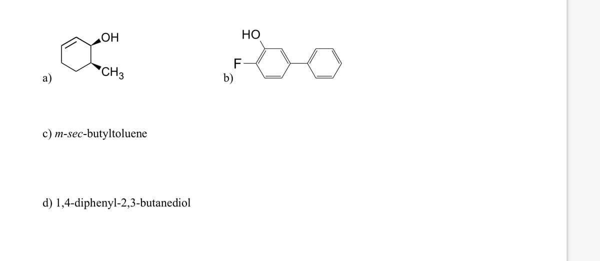 OH
Но
CH3
a)
b)
c) m-sec-butyltoluene
d) 1,4-diphenyl-2,3-butanediol
