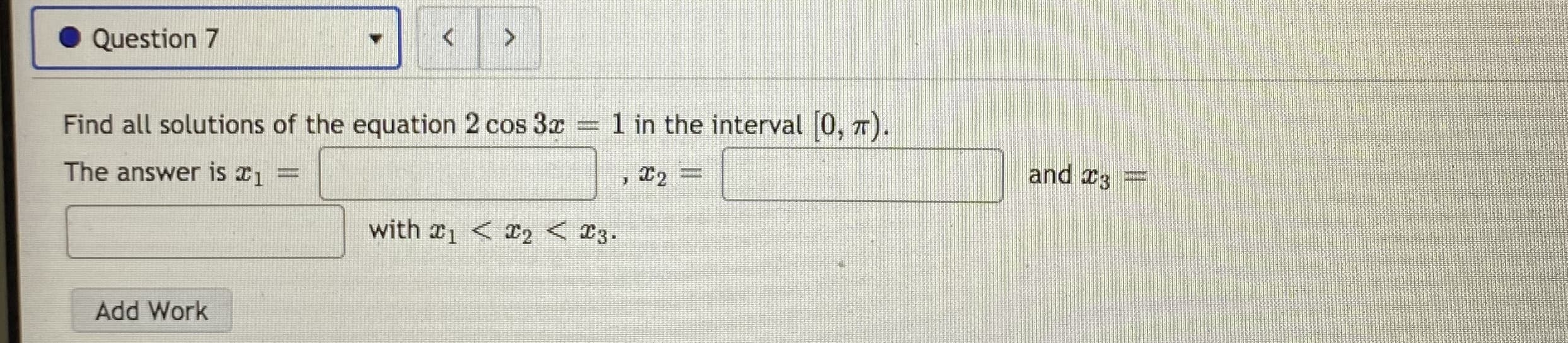 Find all solutions of the equation 2 cos 3x =
1 in the interval 0, 7).
The answer is x1 =
and r3 =
%3D
%3D
with 1 < 2 < T3.
