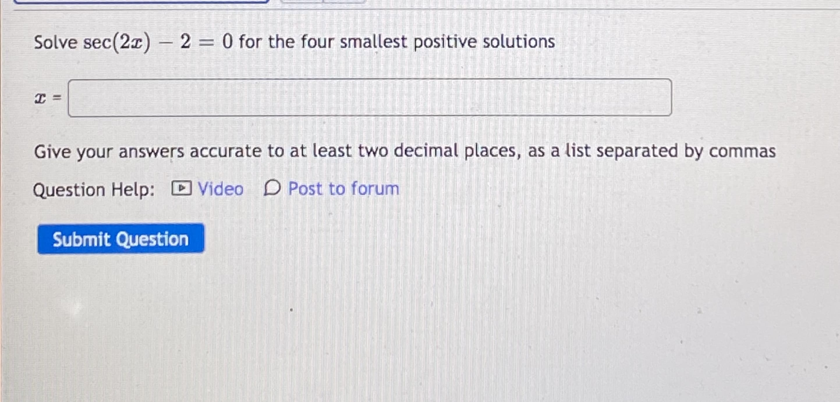 Solve sec(2z) – 2 = 0 for the four smallest positive solutions
|
