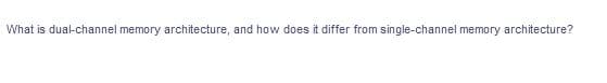 What is dual-channel memory architecture, and how does it differ from single-channel memory architecture?

