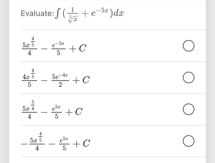 Evaluate: / (-
+e-5# )dx
5x 5
e
-5x
+ C
4
4x 5
5e-4x
+ C
2
5
i - +C
5x 4
4
5
4
5x 5
+C
5
4
