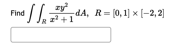 xy²
SS₂ -dA, R= [0,1] × [−2, 2]
x² + 1
R
Find A.
X2