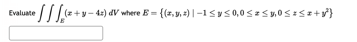 ·[ ] [
Evaluate
(x + y −42) dV where E = {(x, y, z) | -1 ≤ y ≤0,0 ≤ x ≤ y,0 ≤ z ≤ x + y²}