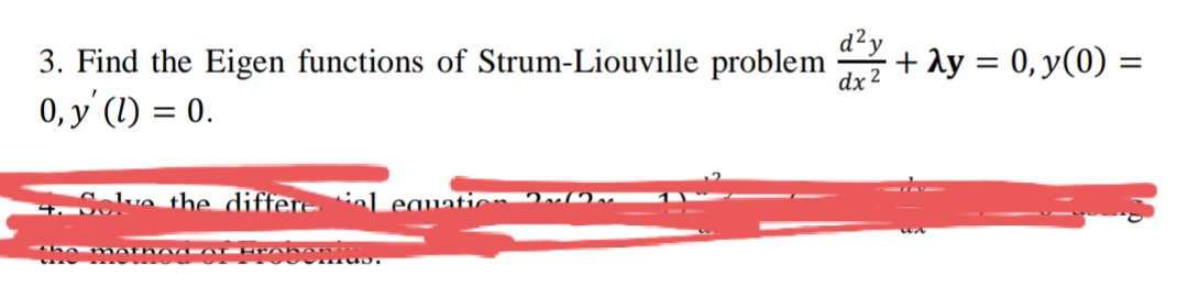 d²y
3. Find the Eigen functions of Strum-Liouville problem
dx 2
+ ly = 0, y(0) =
%3D
0, y' (1) = 0.
the differe l eauati
