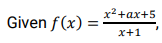 x2+ах+5
Given f(x) =
x+1
