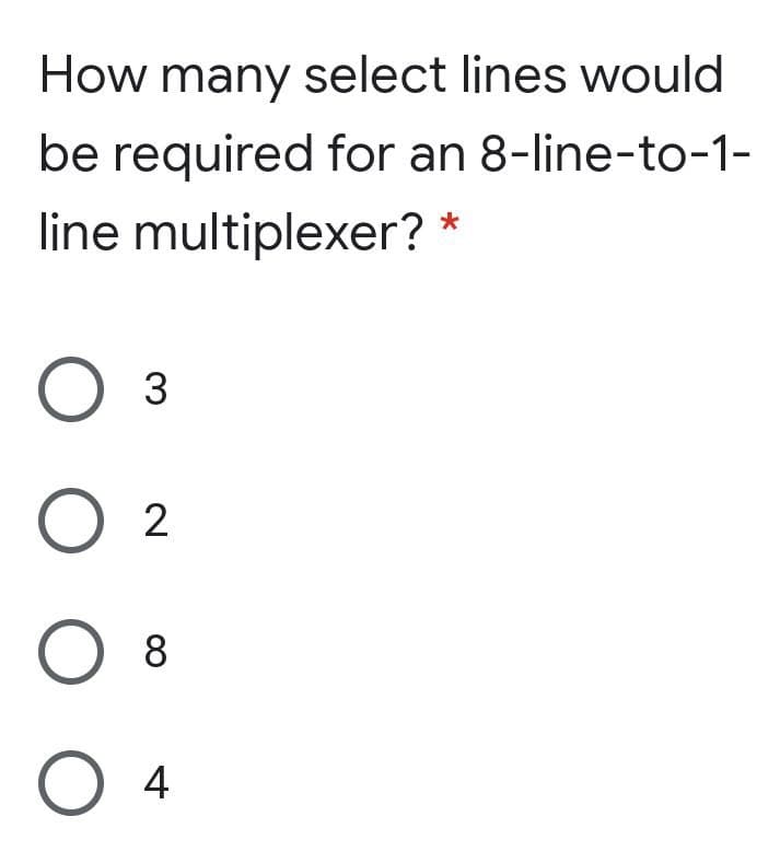 How many select lines would
be required for an 8-line-to-1-
line multiplexer? *
Оз
0 4
00
O O
