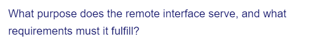 What purpose does the remote interface serve, and what
requirements must it fulfill?