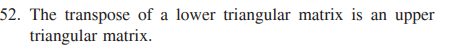 52. The transpose of a lower triangular matrix is an upper
triangular matrix.
