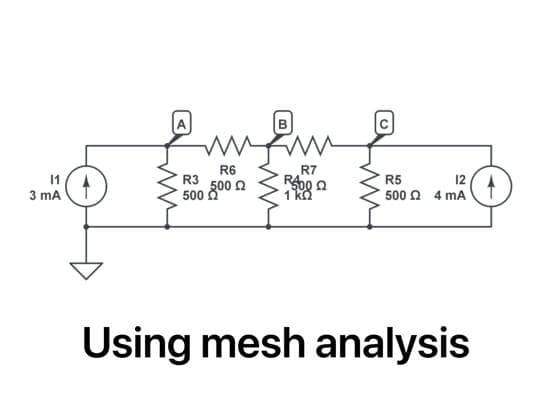 A
R6
R3 500 A
500 0
R7
11
R5
500 n 4 mA
12
3 mA
1 ka
Using mesh analysis
