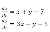 dx
= x + y – 7
dt
dy
3 3х — у — 5
dt
