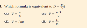 5. Which formula is equivalent to D =
O V = m
mD
O V =
V
D
O V = Dm
D
V
