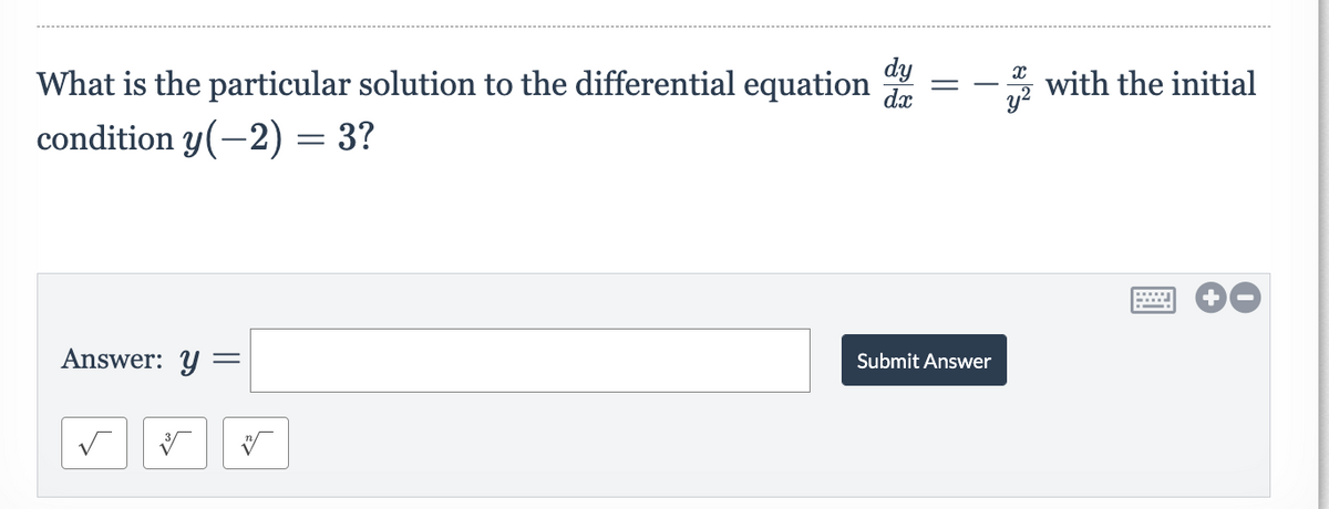 dy
What is the particular solution to the differential equation
with the initial
dx
condition y(-2) = 3?
Answer: Y =
Submit Answer
