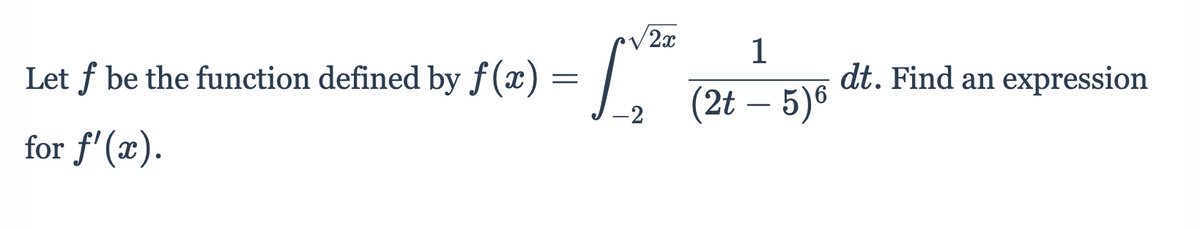 V2x
1
Let f be the function defined by f (x
) = |
dt. Find an expression
(2t – 5)6
-
-2
for f'(x).
