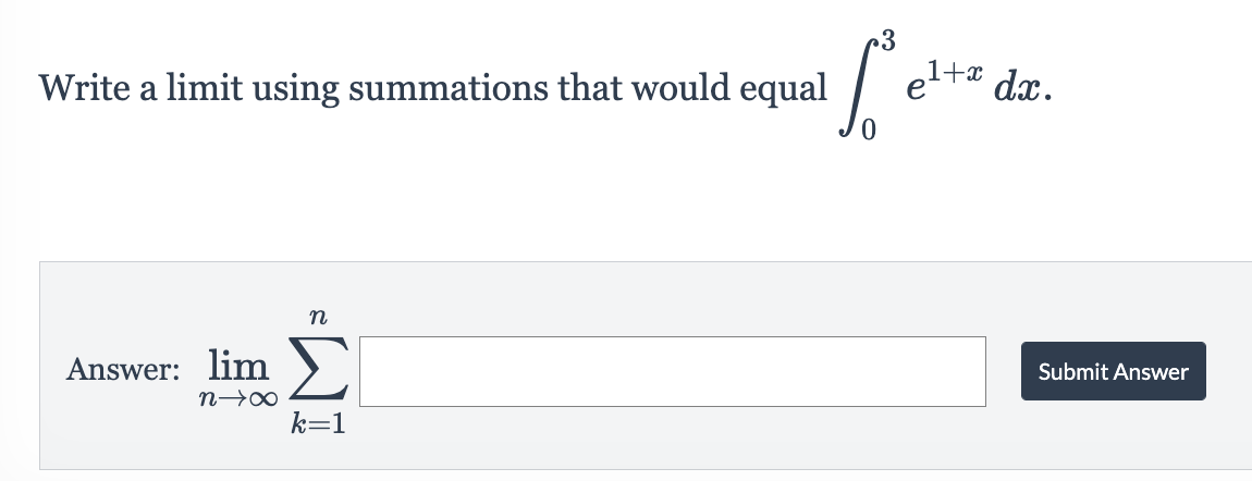 3
Write a limit using summations that would equal
el+a dx.
Answer: lim
Submit Answer
k=1
=WI
