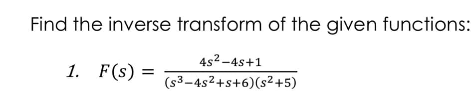 Find the inverse transform of the given functions:
4s2 -4s+1
1. F(s) =
(s3-4s2+s+6)(s²+5)
