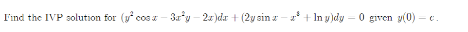 Find the IVP solution for (y² cos x − 3x²y — 2x)dx + (2y sin x − x³ + ln y)dy = 0 given y(0) = e.