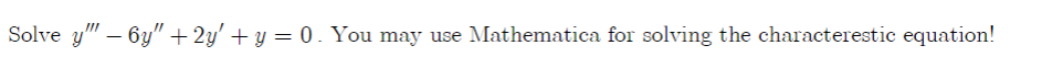 Solve y"" - 6y" + 2y' + y = 0 . You may use Mathematica for solving the characterestic equation!