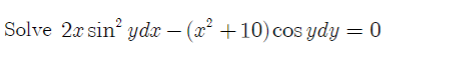 Solve 2x sin² ydx − (x² +10) cos ydy = 0