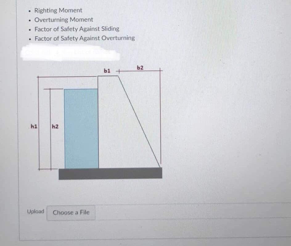 .Righting Moment
. Overturning Moment
. Factor of Safety Against Sliding
. Factor of Safety Against Overturning
ES
b2
b1
2
h1
h2
Upload Choose a File