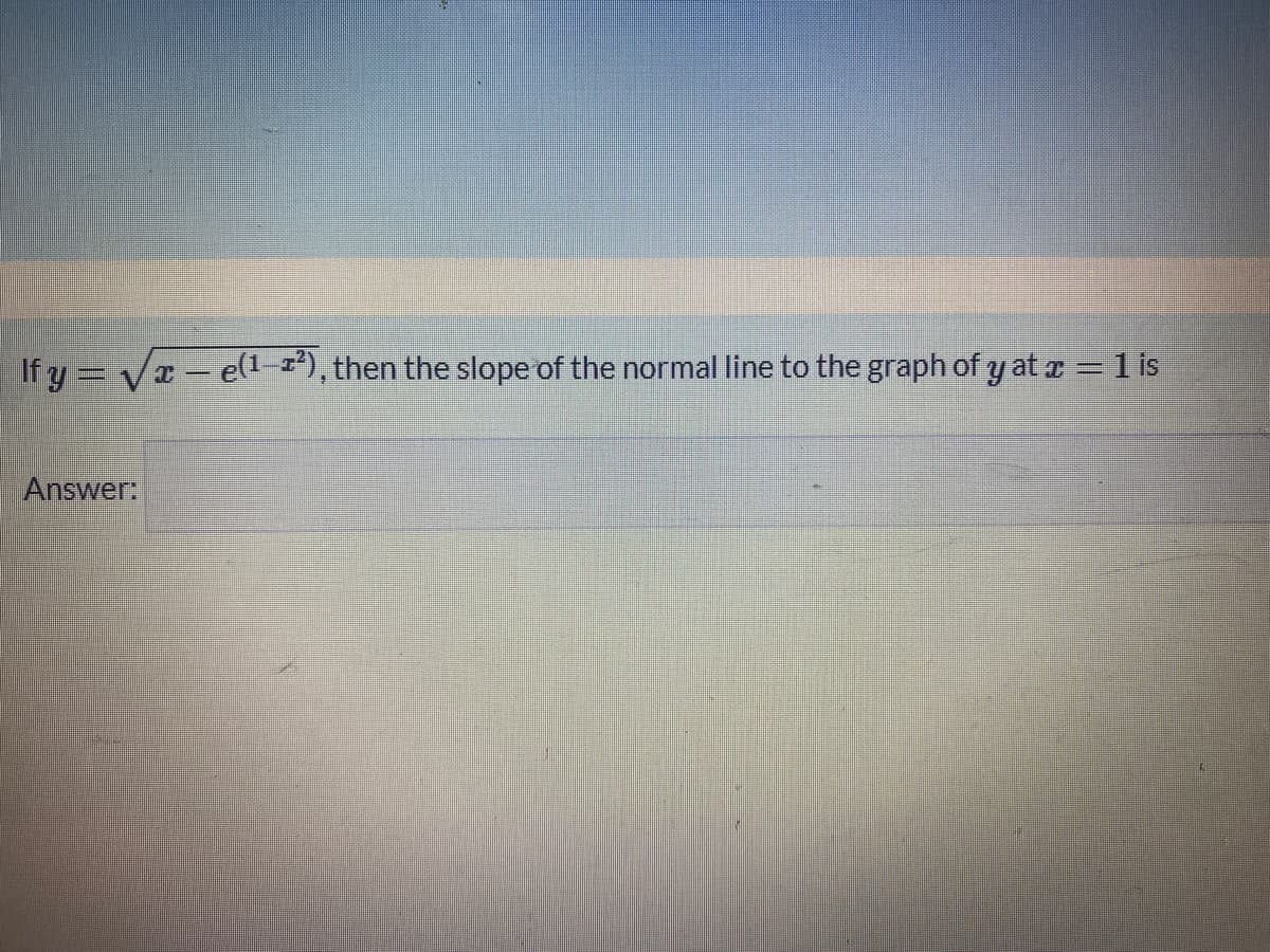 If y Va e(1-2*), then the slope of the normal line to the graph of y at a = 1 is
wer:
