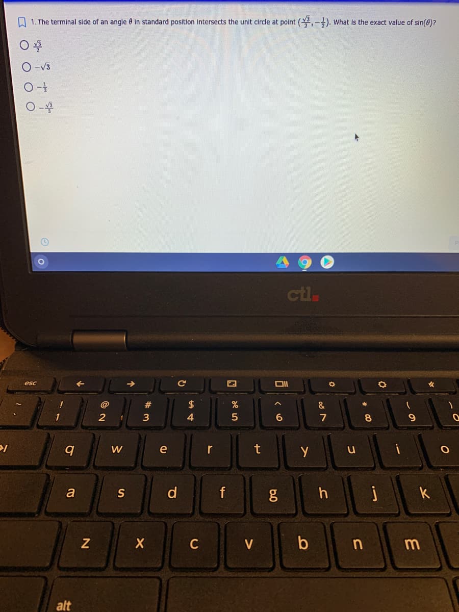 A 1. The terminal side of an angle 0 in standard position Intersects the unit circle at polnt (4,-). What is the exact value of sin(6)?
O -V3
cita
esc
@
#
$
3
4
7
8.
W
e
r
a
S
d
f
h
k
C
V
b n m
alt
de 5
