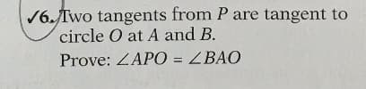 /6. Two tangents from P are tangent to
circle O at A and B.
Prove: ZAPO = ZBAO
%3D
