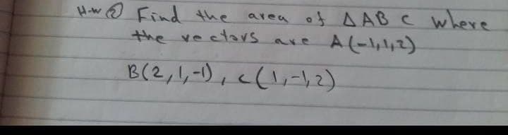 area of A AB C where
A(-,,2)
H-w O Find the
the vectars are
B(2,1,-1), c(l,-}2).
