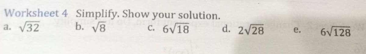 Worksheet
a. √32
4 Simplify. Show your solution.
b. √8
c. 6√18
d. 2√28
6√128