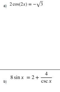 a) 2 cos(2x) = -V3
4
8 sin x = 2+
b)
csc x
