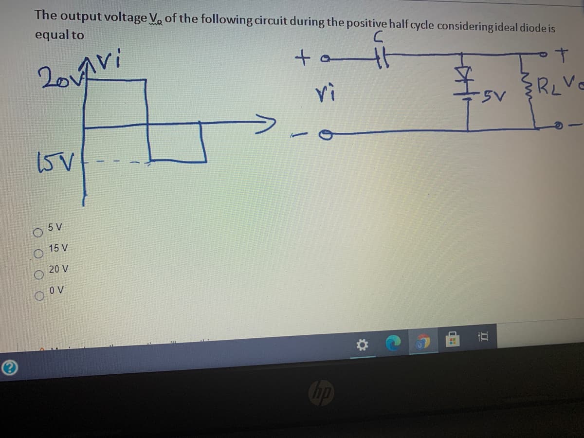 The output voltage V. of the following circuit during the positive half cycle considering ideal diode is
equal to
2o1Avi
to
vì
15V
5 V
15 V
20 V
O V
d田
