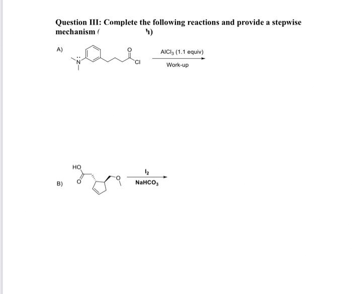 Question III: Complete the following reactions and provide a stepwise
mechanism (
A)
HO
mga
12
NaHCO.
AlCl3 (1.1 equiv)
Work-up