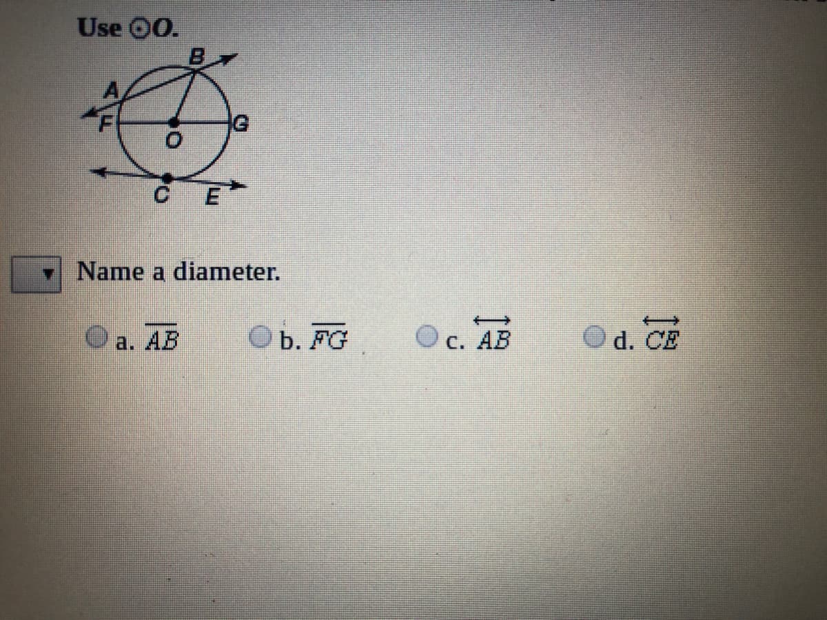 Use 00.
CE
Name a diameter.
a. AB
O b. FG
C. AB
d. CE
