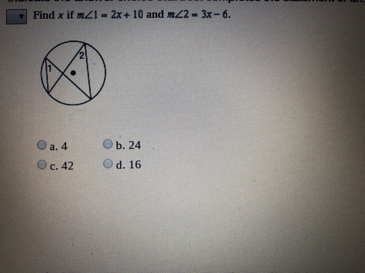 Find x if mZ1 2x+ 10 and m22 3x-6.
(2
a. 4
O b. 24
c. 42
d. 16
