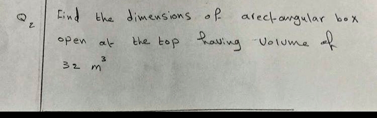 Eind the dimensions of
arect-ongular box
the top having
of
open at
-Volume
3
32 m
