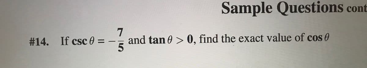 Sample Questions cont
7
and tan 0 > 0, find the exact value of cos 0
#14. If csc 0 =
%3D
