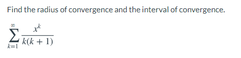 Find the radius of convergence and the interval of convergence.
00
Σ
2 k(k + 1)
k=1
