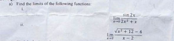 a) Find the limits of the following functions:
sin 2x
lim
0 2x2 +x
V + 12 -4
Lim
x- 2
