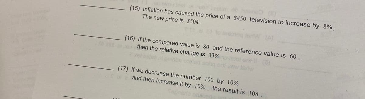 nimy test of or teslim 08. havne
(15) Inflation has caused the price of a $450 television to increase by 8%.
The new price is $504.
(16) If the compared value is 80 and the reference value is 60,
xe then the relative change is 33%.
ted
(17) If we decrease the number 100 by 10%
of 8 and then increase it by 10%, the result is 108.
epnsro sluloeds an