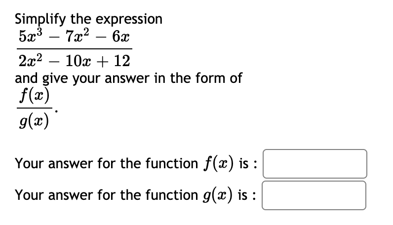 Simplify the expression
5æ3 – 7x?
6x
-
-
2а? — 10 + 12
and give your answer in the form of
f(x)
g(x)"
Your answer for the function f(x) is :
Your answer for the function g(x) is :
