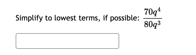 70q*
Simplify to lowest terms, if possible:
80q3
4
