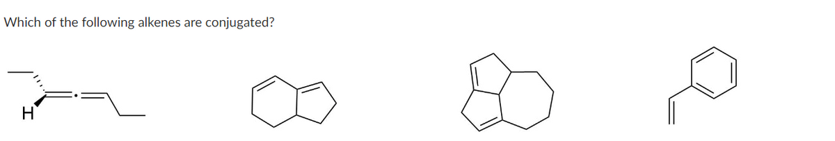 Which of the following alkenes are conjugated?
H