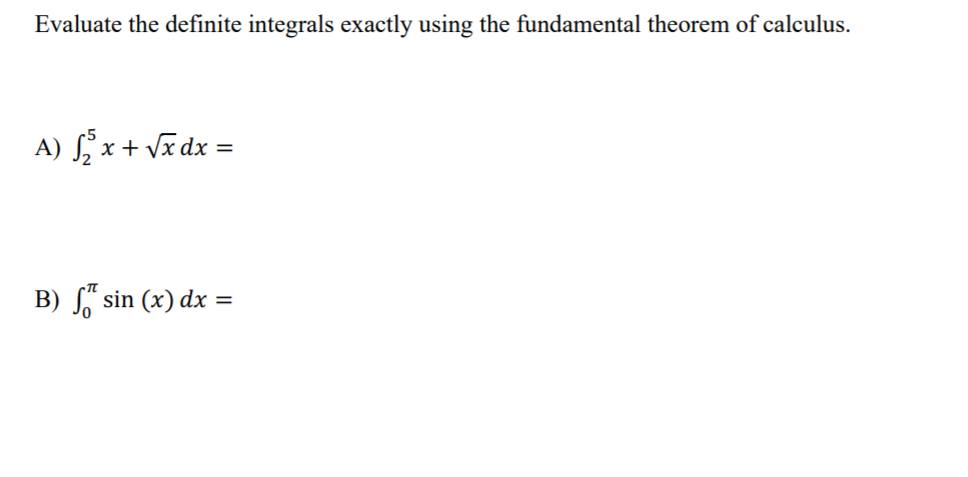 Evaluate the definite integrals exactly using the fundamental theorem of calculus.
A) ſ, x+ vã dx =
В)
So sin (x) dx =
