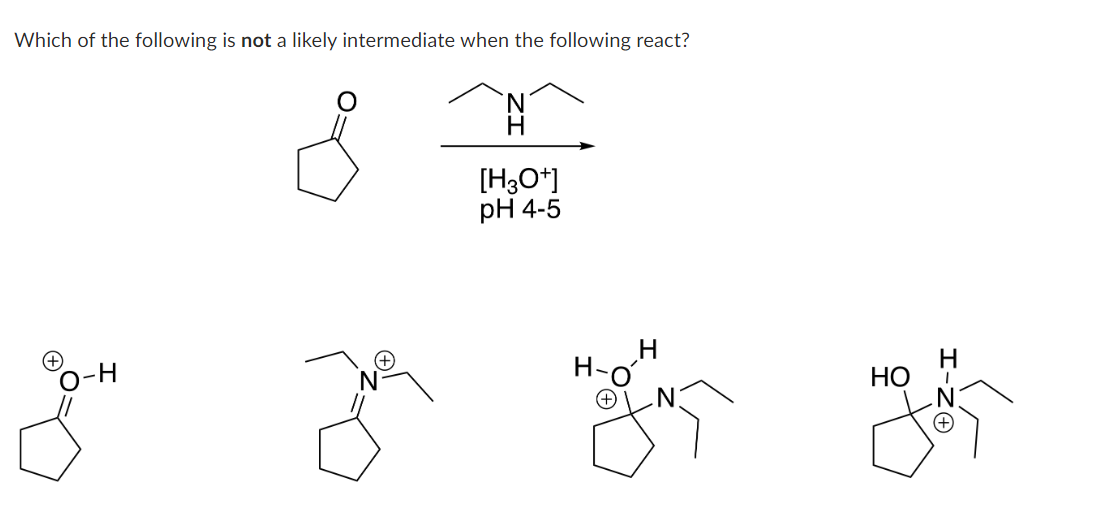 Which of the following is not a likely intermediate when the following react?
s
H
'N
H
[H3O+]
pH 4-5
HO
I-ZA
H
N