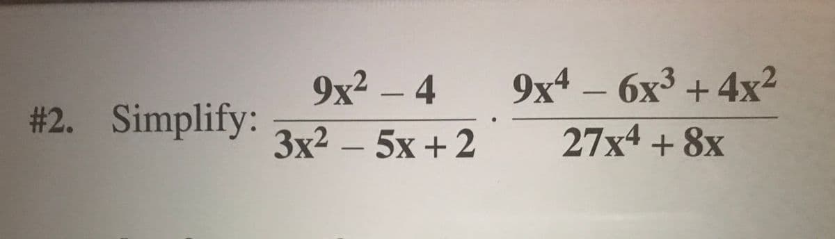 9x² – 4 9x – 6x3 + 4x2
27x4+8x
бх
# 2. Simplify:
3x2
5x +2
