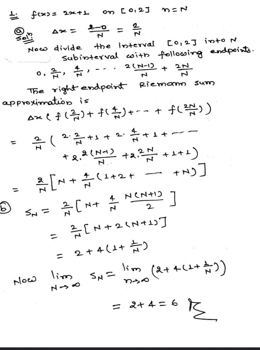 三 fx>=200+1
on C0,2J
ー0
ニ
Axニ
Now divide
the interval
Co,2] into N
Subinterval cwith folloang endpoints.
0,
2(N-1).
ノ
The right endpoint Riemamm sum
approximation is
Ax(f()+ f(む+--+ f))
2. 2
( キ++2
ニ
+8,2(
+2.2N
+ メ+)
[N+ (1+2+
N +
ニ
12 ]
Sw =
= [N+2N+1]
SN =
そ(N+ 4 NeN+)
2
ニ
= 2+4(1+
ニ
Now
lim
SNニ
lim
(ス+4(1+
= &+4ニ6
