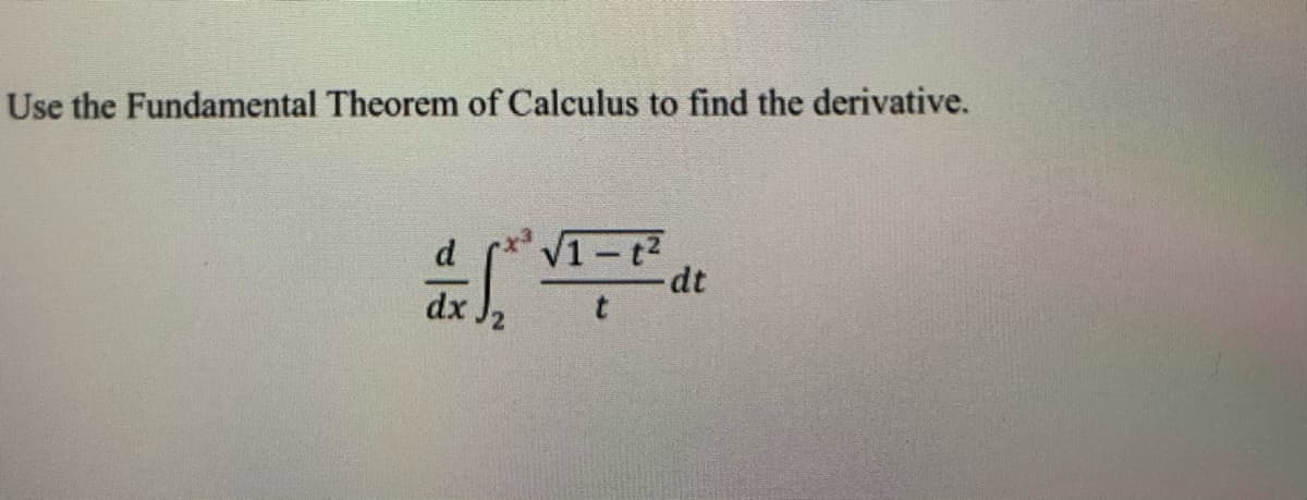 Use the Fundamental Theorem of Calculus to find the derivative.
dt
