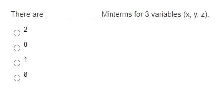 There are
Minterms for 3 variables (x, y, z).
2
O 1
