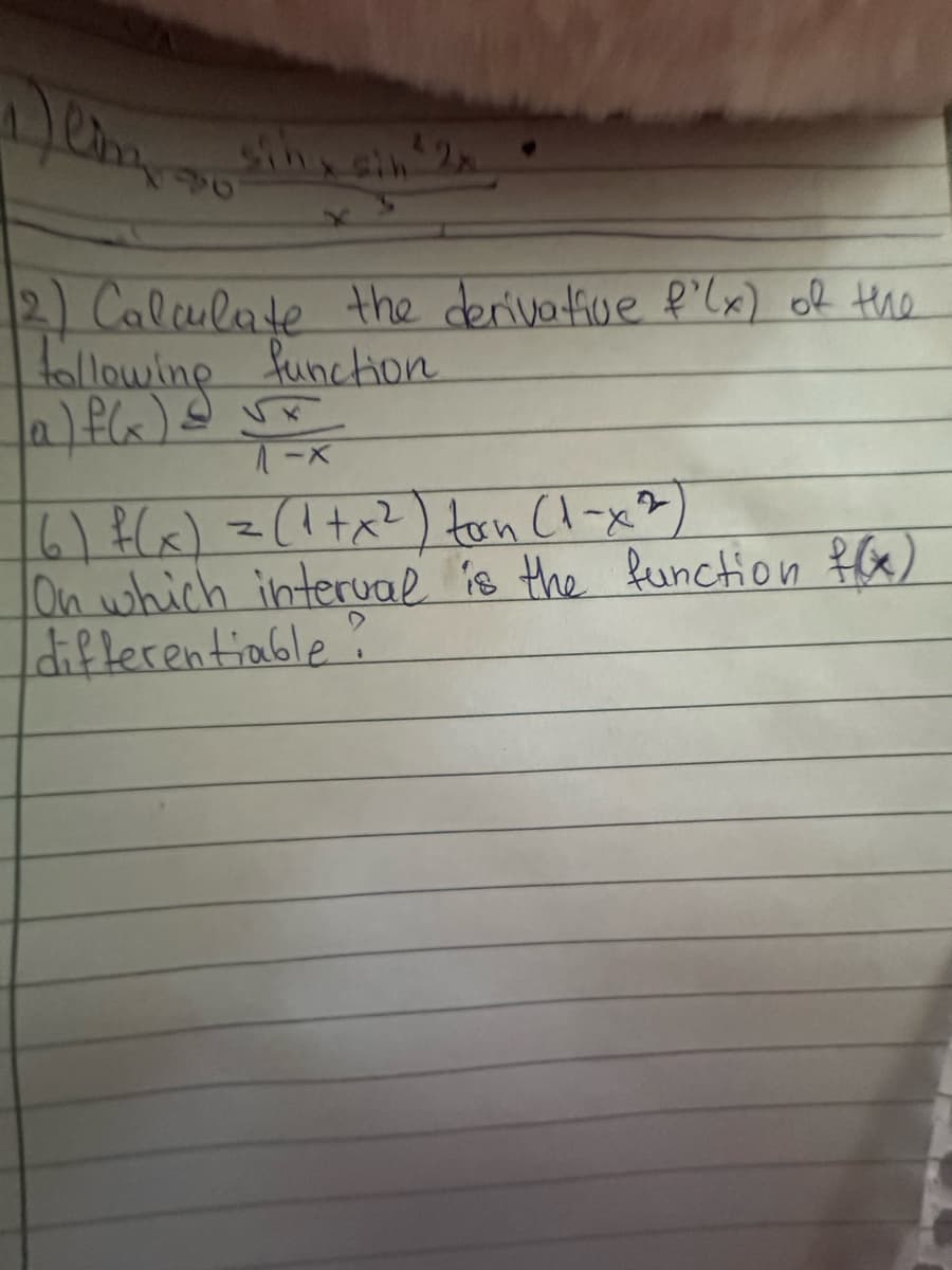 Dein
96
(2) Calculate the derivative f'(x) of the
following
function
a) f(x) & S
1-x
(6) f(x) = (1+x²) torn (1-x2)
On which interval is the function f(x)
differentiable?