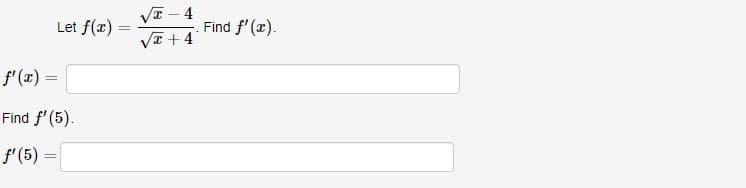 Let f(x)
f'(x) =
Find f'(5).
f'(5) =
=
√√T-4
√x +4
Find f'(x).